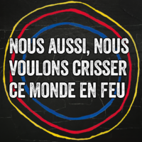 Nous aussi, nous voulons crisser ce monde en feu, 