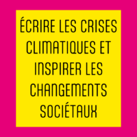 Écrire les crises climatiques et inspirer les cha