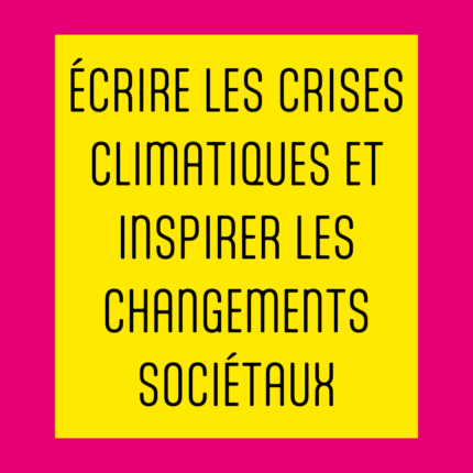 Écrire les crises climatiques et inspirer les cha