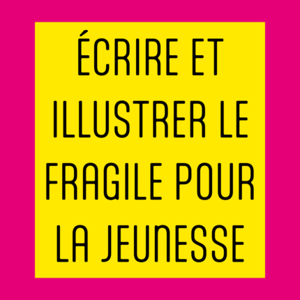 Écrire et illustrer le fragile pour la jeunesse, 