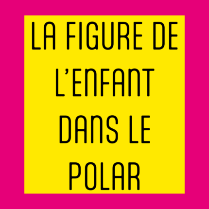 La figure de l’enfant dans le polar, table r